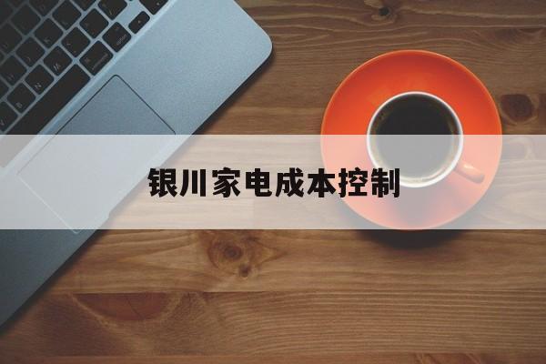 宁波市银川家电成本控制(家电企业成本控制论文)
